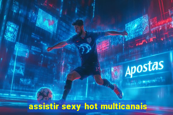 assistir sexy hot multicanais